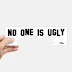 NO ONE IS UGLY