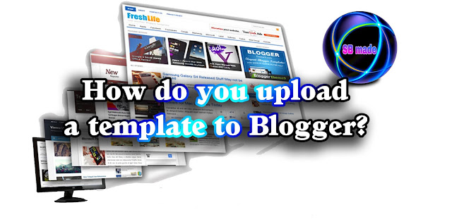 How do you upload a template to Blogger? How do you upload a template to Blogger?