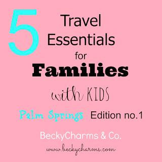 5 Travel Essentials for Families with Kids : Palm Springs Edition no.1 by BeckyCharms