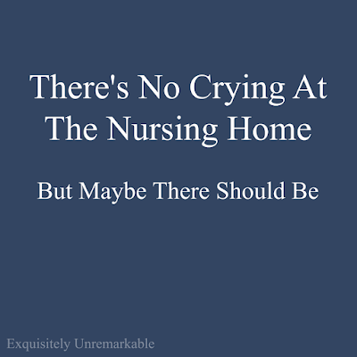 THere's No Crying At The Nursing Home