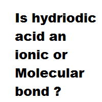 Is hydriodic acid an ionic or Molecular bond ? Is hydriodic acid an ionic or Molecular bond ?