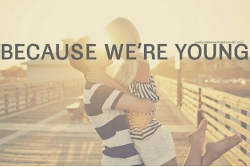 Because we´re young.