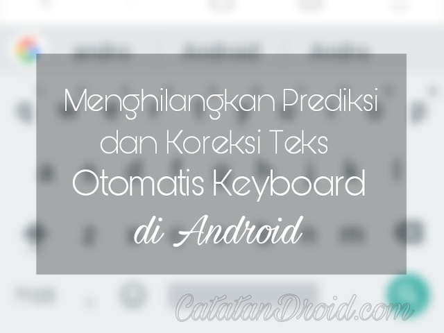 Cara Menghilangkan Prediksi Dan Koreksi Teks Otomatis Keyboard Android