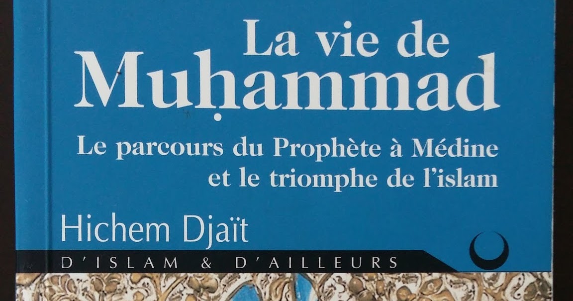 Chronologie De La Vie Du Prophète Muhammad Livre La religion islamique: Critique du livre récent d'Hichem Djaït, sur "La