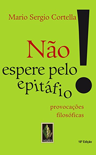 Não espere pelo epitáfio Provocações filosóficas, Edição 16 - Mario Sergio Cortella