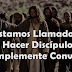 Estamos Llamados a Hacer Discípulos, No Simplemente Conversos