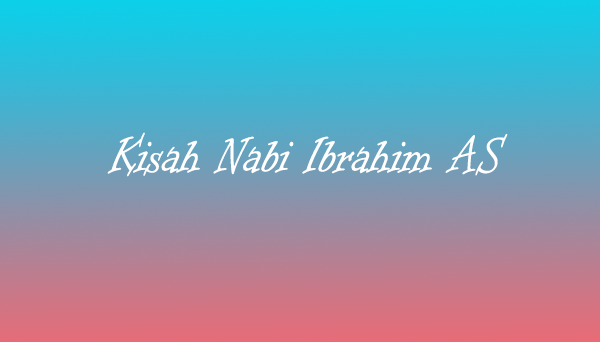 Kisah Nabi Ibrahim AS Kisah Nabi Ibrahim AS