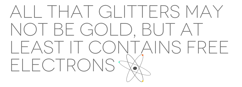 all that glitters may not be gold, but at least it contains free electrons
