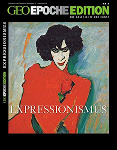 GEO Epoche Edition 4/2011: Expressionismus. Rebellion mit der Farbe 1905-1925