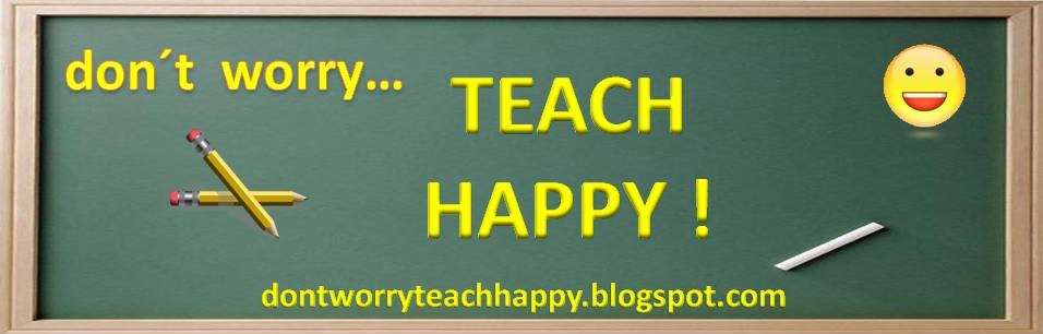 Don´t worry, teach happy!