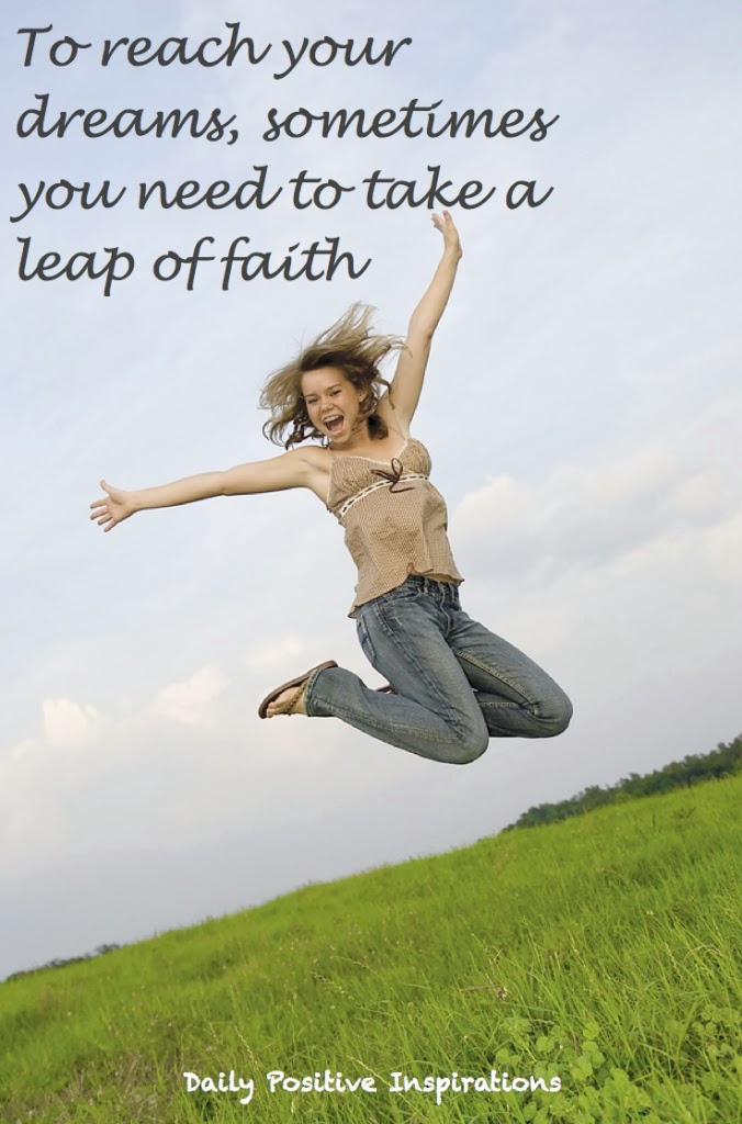 To reach your dreams, sometimes you need to take a leap of faith ~ God