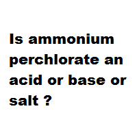 Is ammonium perchlorate an acid or base or salt ?