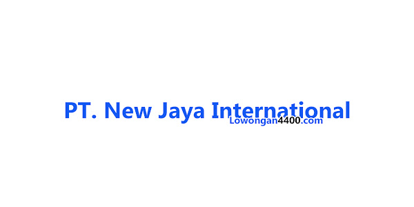 Lowongan Kerja PT New Jaya International Terbaru Bulan Juni 2019