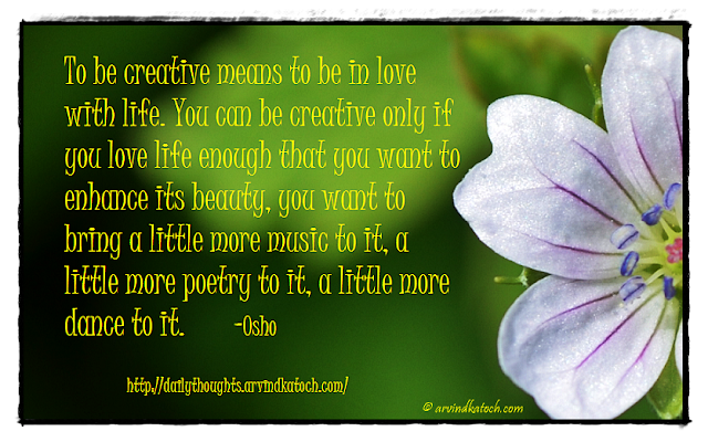 Daily thought, quote, Osho, Creative, life, love, beauty, music, 