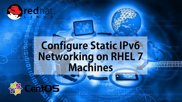 Configure Static IPv6 Networking on RHEL 7 Machines1
