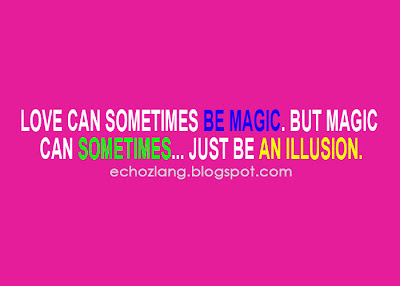 Love can sometimes be magic, but magic can sometimes just be an illusion. 