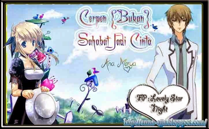 Cerpen {Bukan} Sahabat Jadi Cinta 05 Ana Merya