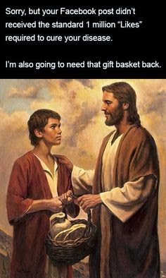 Funny Jesus Christ Meme - Sorry, but your Facebook post didn't receive the standard 1 million "Likes" required to cure your disease.  I'm also going to need that gift basket back