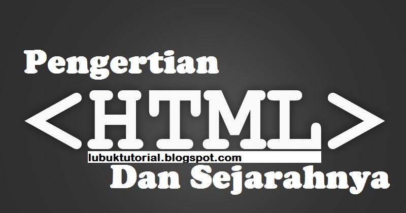 Pengertian HTML & Sejarah Singkat HTML - Lubuk Tutorial