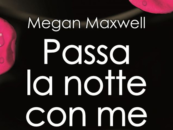 PASSA LA NOTTE CON ME, MEGAN MAXWELL. Presentazione