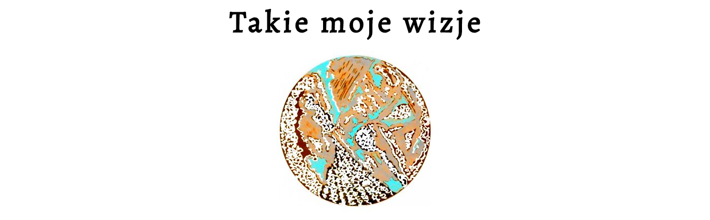 Takie moje wizje