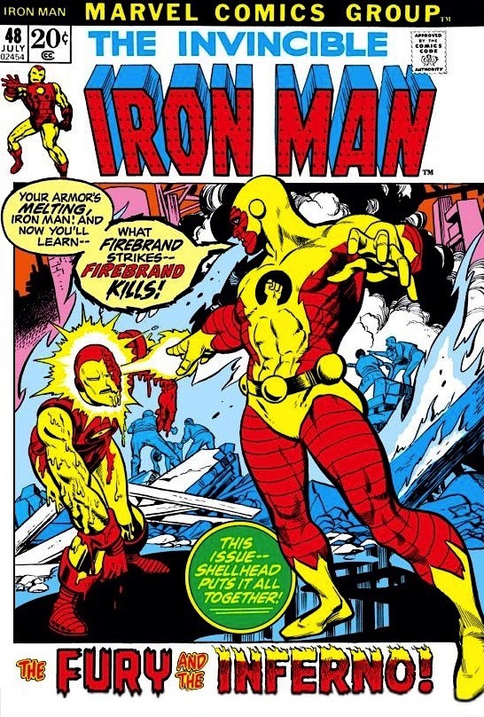 Guest-starring Nick Fury and his cousin Vinnie Inferno! 'The Fury and the Inferno!' / Firebrand, whose costume resembled Iron Man's red and gold armor with the colors reversed in placement, blasts Iron Man with flame. 'You're armor's melting, Iron Man! And now you'll learn -- What Firebrand strikes, Firebrand kills!'