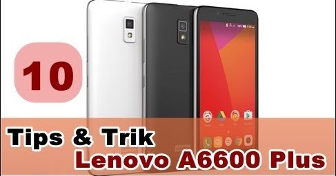 10 Tips Trik Cara Memakai Lenovo A6600 Plus Tips Tutorial Android