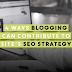4 Ways Blogging Can Contribute To Site’s SEO Strategy