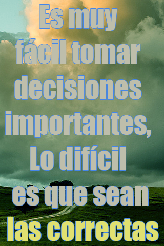 Es muy fácil tomar decisiones importantes, Lo difícil es que sean las correctas Es muy fácil tomar decisiones importantes, Lo difícil es que sean las correctas
