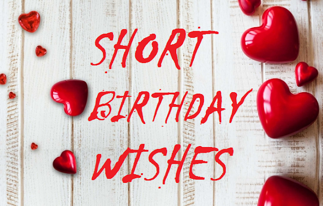 short birthday wishes short happy birthday wishes to devote everyone ( Best Friend, Boyfriend, Girlfriend, Mother, Father, Brother, Sister, Daughter, Son, Wife, husband, lover, friendship, facebook....)