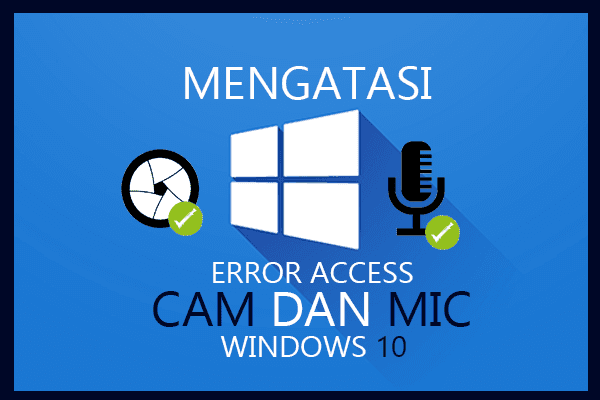 Mengatasi Enable Camera dan Microphone Access Windows 10 Mengatasi Enable Camera dan Microphone Access Windows 10