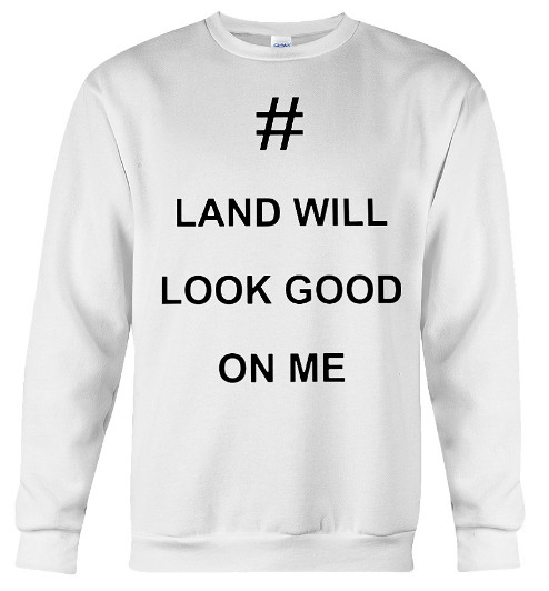 Land Will Look Good On Me Hoodie, Land Will Look Good On Me Sweatshirt, Land Will Look Good On Me T Shirt