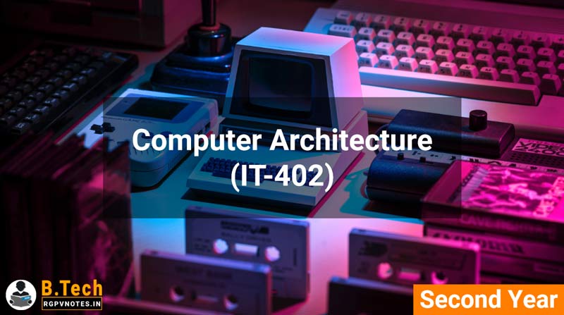 Computer Architecture (IT-402) B.Tech RGPV notes AICTE flexible curricula Computer Architecture (IT-402) B.Tech RGPV notes AICTE flexible curricula