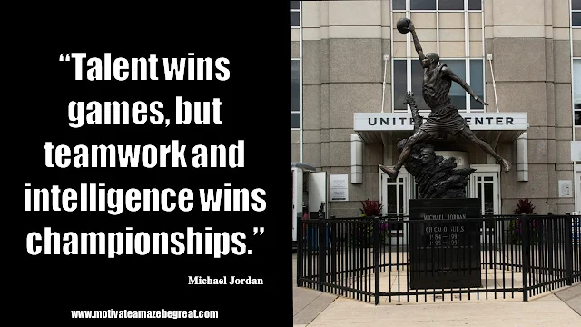 23 Michael Jordan Inspirational Quotes About Life: “Talent wins games, but teamwork and intelligence wins championships”. Quote about talent vs teamwork, intelligence, championships formula, success and life wisdom. 