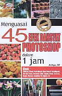   Judul Buku:Menguasai 45 Efek Dahsyat Photoshop dalam 1 jam