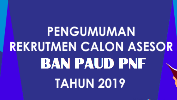 Rekrutmen Calon Asesor BAN PAUD dan PNF Tahun REKRUTMEN CALON ASESOR BAN PAUD DAN PNF TAHUN 2019