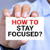 How to Stay Focused - 3 Steps