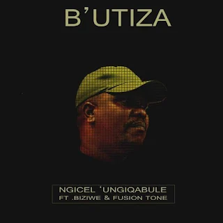 B’utiza Feat. Biziwe & Fusion Tone – Ngicel ‘Ungiqabule
