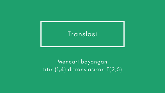Jika Titik A 1 4 Ditranslasikan T 2 5 Berapakah Bayangannya Matematika Sma