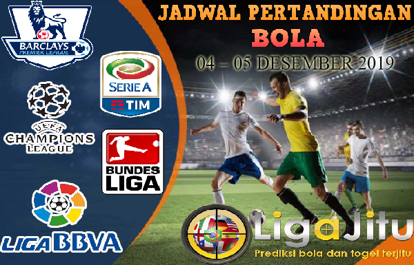 JADWAL PERTANDINGAN BOLA TANGGAL 04 – 05 DESEMBER 2019