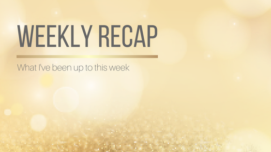 Weekly Recap: What I've Been Up To This Week