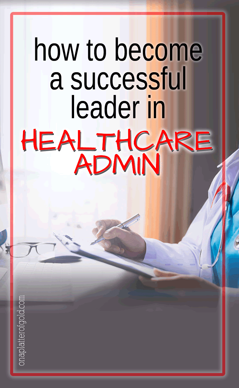 How to Become a Successful Leader in Healthcare Administration
