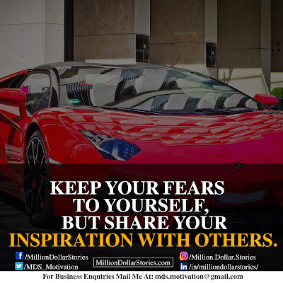 KEEP YOUR FEARS TO YOURSELF, BUT SHARE YOUR INSPIRATION WITH OTHERS. KEEP YOUR FEARS TO YOURSELF, BUT SHARE YOUR INSPIRATION WITH OTHERS.