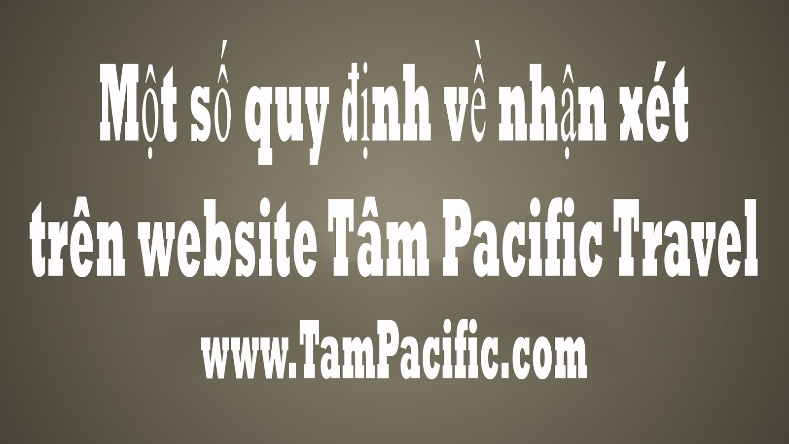 Một số quy định về nhận xét trên website Tâm Pacific Travel Một số quy định về nhận xét trên website Tâm Pacific Travel