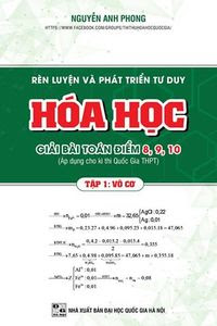 Rèn Luyện Và Phát Triển Tư Duy Hóa Học Giải Bài Toán Điểm 8,9,10: Tập 1 - Nguyễn Anh Phong