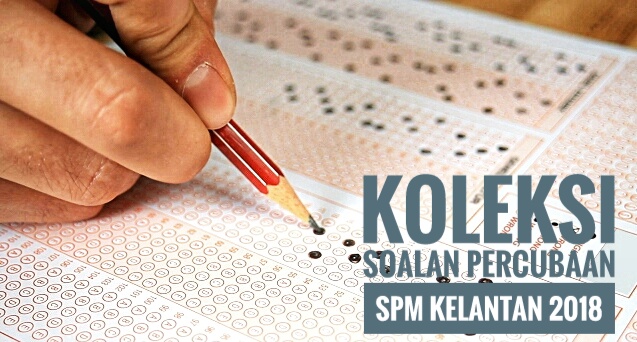 Koleksi Soalan Percubaan SPM Kelantan 2018  Peperiksaan