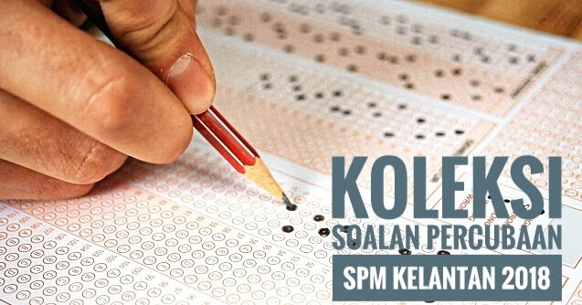 Koleksi Soalan Percubaan SPM Kelantan 2018 - Peperiksaan