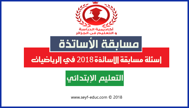 اسئلة مسابقة الاساتذة 2018 في الرياضيات التعليم الابتدائي اسئلة مسابقة الاساتذة 2018 في الرياضيات التعليم الابتدائي
