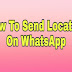 How To Send Location On WhatsApp - 2019 Best And Easy Method In Hindi