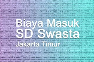 Biaya Masuk Sekolah Dasar Swasta di Jakarta Timur